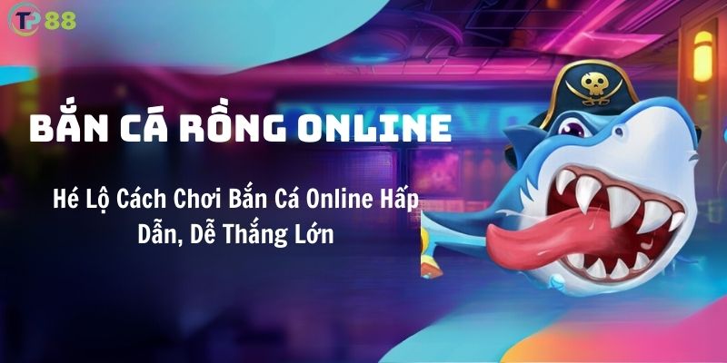 he-lo-cach-choi-ban-ca-rong-online-hap-dan-de-thang-lon