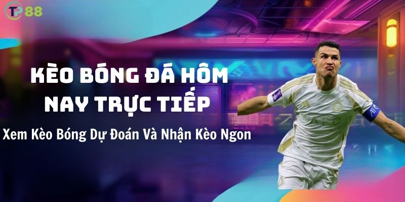 xem-keo-bong-da-hom-nay-truc-tiep-tp88-du-doan-va-nhan-keo-ngon-